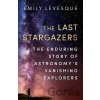 The Last Stargazers : The Enduring Story of Astronomy´s Vanishing Explorers - Emily Levesque