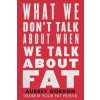 What We Don't Talk About When We Talk About Fat (Aubrey Gordon)(Brožovaná)
