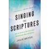 Singing the Scriptures - How All Believers Can Experience Breakthrough, Hope and Healing (Julie A. Meyer,Heidi Baker)(Brožovaná)