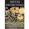 Metal Detecting: A Beginner's Guide: to Mastering the Greatest Hobby In the World LARGE PRINT EDITION (Mark Smith)(Brožovaná)