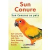 Sun Conure. Sun Conures as pets. Sun Conures Keeping, Pros and Cons, Care, Housing, Diet and Health. (Rodendale Roger)