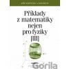 Příklady z matematiky nejen pro fyziky III. - Jiří Kopáček