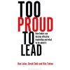 Too Proud to Lead: How Hubris Can Destroy Effective Leadership and What to Do about It (Laker Ben)