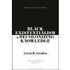 Black Existentialism and Decolonizing Knowledge: Writings of Lewis R. Gordon (Gordon Lewis R.)