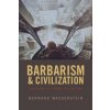 Barbarism and Civilization (Wasserstein Bernard (Harriet and Ulrich Meyer Professor of History University of Chicago))