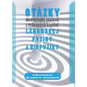 Otázky na overenie znalostí z vybraných kapitol lekárskej fyziky a biofyziky - Kozlíková Katarína a kolektív