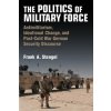 The Politics of Military Force (Frank A. Stengel)(Pevná)