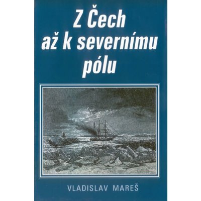 Z Čech až k severnímu pólu - Vladislav Mareš