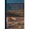 The Description of Greece, by Pausanias, Tr. With Notes [By T. Taylor]