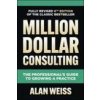Million Dollar Consulting, Sixth Edition: The Professional's Guide to Growing a Practice