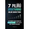 7 pilířů efektivního marketingu - Jak proměnit online marketing v ziskový systém, který zaplaví vaše podnikání zákazníky