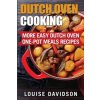 Dutch Oven Cooking: More Easy Dutch Oven One-Pot Meal Recipes