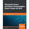 Microsoft Azure Architect Technologies: Exam Guide AZ-300 (Sjoukje Zaal)(Brožovaná)