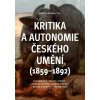 Kritika a autonomie českého umění (1859–1892) - Eva Bendová, Martin Hrdina