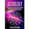 Astrology: The Complete Guide to the 12 Zodiac Signs and Horoscopes - Discover their Traits and Meanings and Learn the basis of N (Peter Hastings)(Brožovaná)