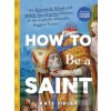 How to Be a Saint (Kate Sidley)
