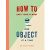 How to Save Your Planet One Object at a Time (TARA SHINE)(Pevná)