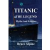 Titanic: The Legend, myths and folklore. (Bruce Alpine)()