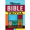 Ultimate Bible Trivia: Questions, Puzzles, and Quizzes from Genesis to Revelation (Parker Timothy E.)