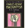 Life, Times and Work of Charles Rennie Mackintosh