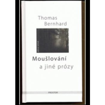 Moušlování a jiné prózy - Thomas Bernhard