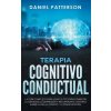 Terapia Cognitivo-Conductual: La Gua Completa para Usar la TCC para Combatir la Ansiedad, la Depresin y Recuperar el Control sobre la Ira, el Pni (Patterson Daniel)