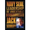 Navy SEAL Leadership: Be Unbeatable: Recreate Your Life as Extraordinary Using the Secrets of a Navy SEAL (Jack Schropp)(Brožovaná)