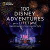 100 Disney Adventures of a Lifetime: Magical Experiences from Around the World (Smothers Marcy)
