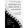 HISTORIA DE LA GRAN MUSICA PARA PIANO (GONZALEZ MIRA,PEDRO)(Pevná)