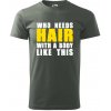 Who Needs Hair With A Body Like This - Klasické pánske tričko vyššej gramáže - L ( Tm. bridlica (šedozelená) )