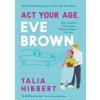 Act Your Age, Eve Brown - Hibbert Talia