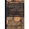 Catalogue of the Imperial Byzantine Coins in the British Museum; Volume 1