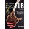 50 Super Steak & Poultry Rub Recipes: A Complete Cookbook of Taste-Tempting Rub Ideas! (Barbara Riddle)(Brožovaná)