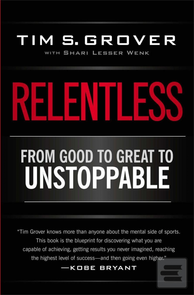 Relentless: From Good to Great to Unstoppable- Tim Grover