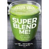 Super Blend Me! - The protein plan for people who want to get ... Super Lean! Super Healthy! Super Fast! ... but dont want to clean a juicer! Paperback