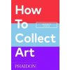 How to Collect Art - Magnus Resch, PHAIDON PRESS