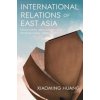 International Relations of East Asia (Xiaoming Huang)(Brožovaná)
