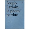 Sergio Larrain, la photo perdue (Sergio Larrain)(Brožovaná)