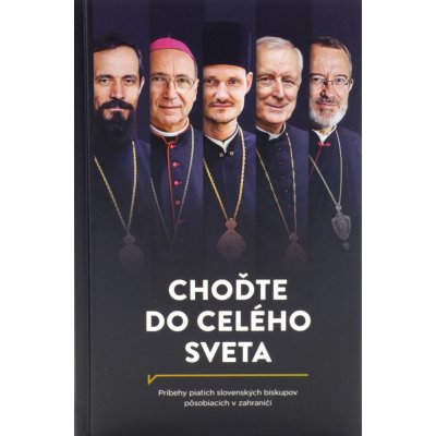 Choďte do celého sveta - Príbehy piatich slovenských biskupov pôsobiacich v zahraničí