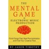 Music Habits - The Mental Game of Electronic Music Production: Finish Songs Fast, Beat Procrastination and Find Your Creative Flow