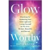 Glow-Worthy: Practices for Awakening Your Inner Light and Loving Yourself as You Are--Broken, Beautiful, and Sacred (Silcox,Katie)(Brožovaná)