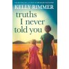 Truths I Never Told You: An absolutely gripping, heartbreaking novel of love and family secrets (Kelly Rimmer)(Brožovaná)
