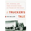 A Truckers Tale: Wit, Wisdom, and True Stories from 60 Years on the Road (Miller Ed)