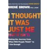I Thought It Was Just Me (But It Isnt): Making the Journey from What Will People Think? to I Am Enough (Brown Bren)