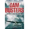 Dam Busters : The Race to Smash the Dams, 1943 - James Holland