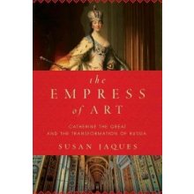 Empress of Art - Catherine the Great and the Transformation of Russia Jaques Susan