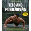 Telo ako posilňovňa - Biblia cvičení s hmotnosťou vlastného tela - Mark Lauren