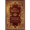 Book Binding for Bibliophiles - Being Notes on Some Technical Features of the Well Bound Book for the Aid of Connoisseurs - Together with a Sketch of (Fletcher Battershall)(Brožovaná)