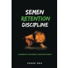 Semen Retention Discipline-A Guidebook to Becoming a Disciplined Person (PRANA MAN)(Brožovaná)