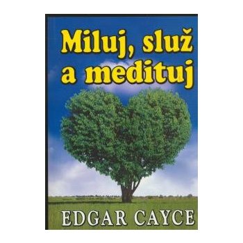 Miluj, služ a medituj Edgar Cayce